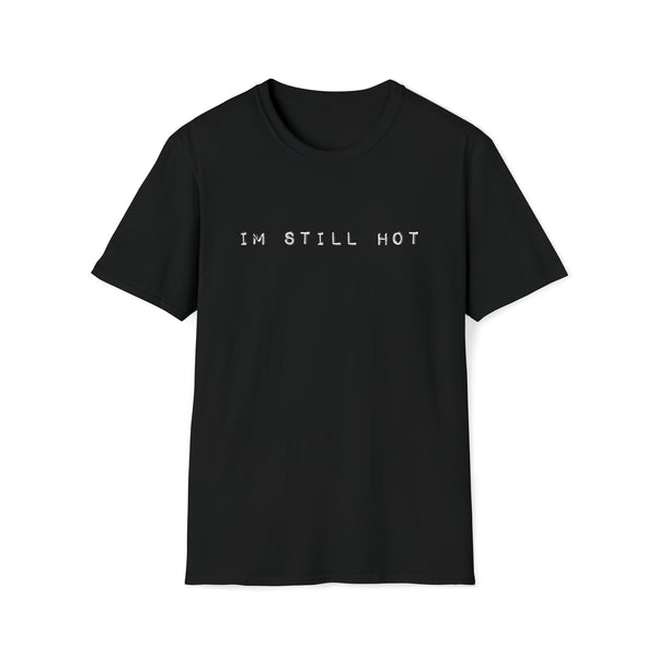 Im Still Hot -Black - Unisex Softstyle - T-Shirt, Streetwear, Dance Music, Luciana, Betty White, Pop Culture, Stylish, Classic, Power, Unique Text, Bold, Slogan T Shirt, Comfy Tee.