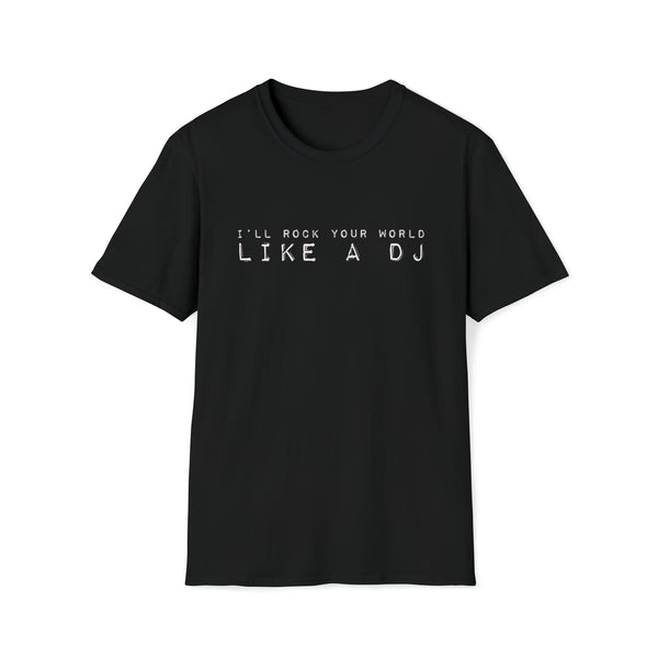 Ill Rock Your World Like A Dj - Black - Unisex Softstyle T-Shirt, Streetwear, Dance Music, Luciana, Betty White, Pop Culture, Stylish, Classic, Power, Unique Text, Bold, Slogan T Shirt, Comfy Tee.