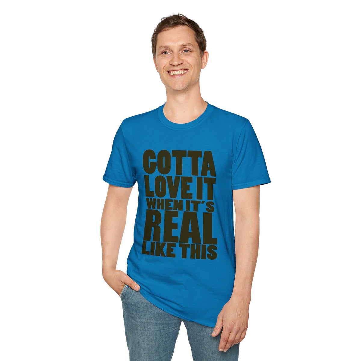 Gotta Love It When It's Real Like This - Unisex Softstyle T-Shirt, Street Style, Comfy Tee, dance Music, Unique Text, Slogan T shirt