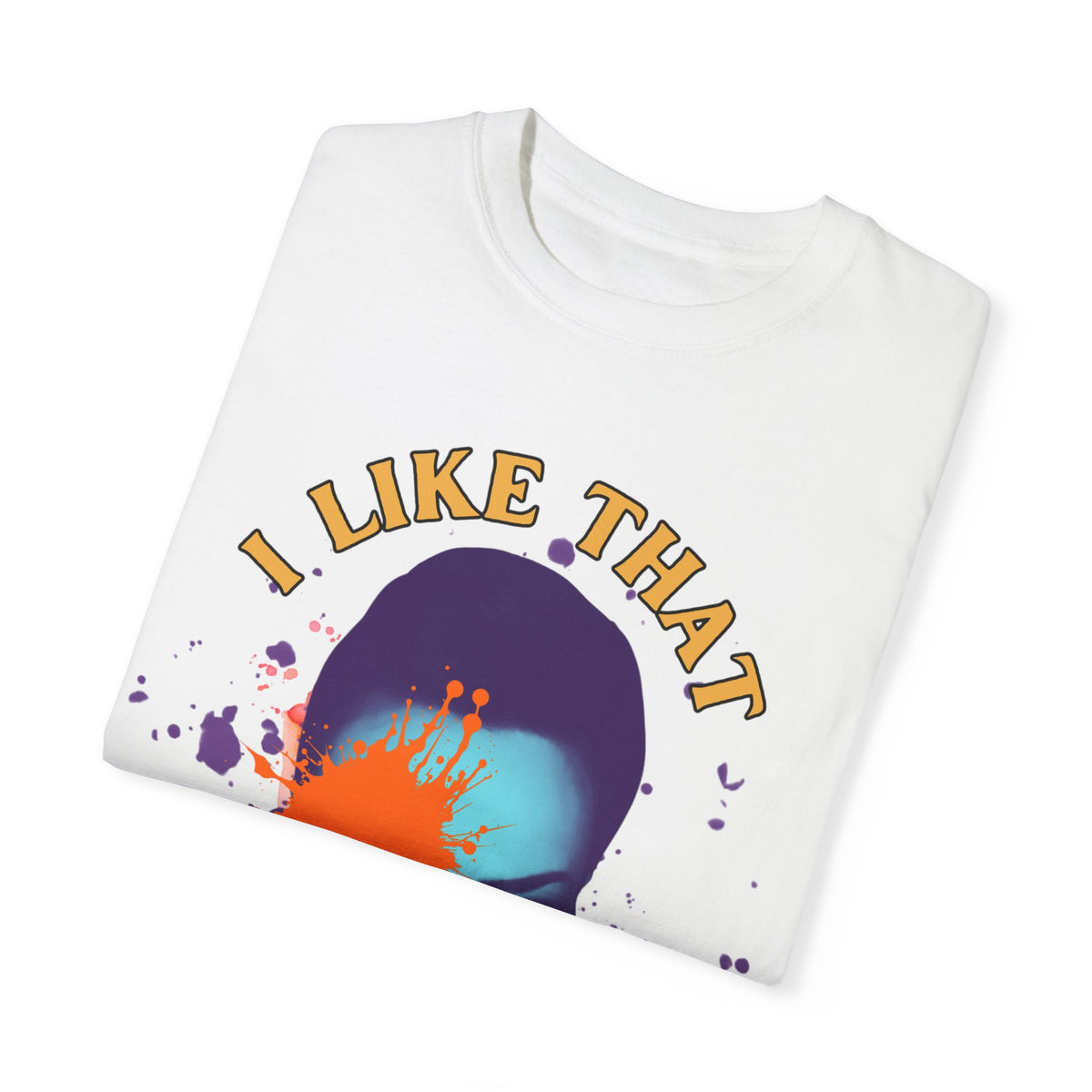 I Like That Luciana Unisex Garment-Dyed T-Shirt – Fun & Bold Statement Tee