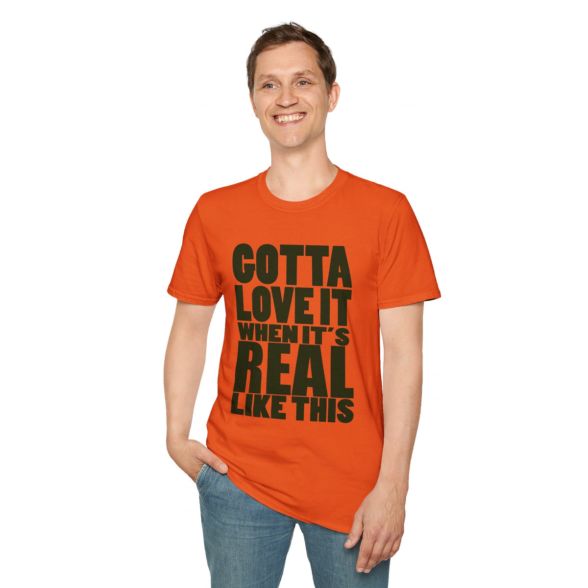 Gotta Love It When It's Real Like This - Unisex Softstyle T-Shirt, Street Style, Comfy Tee, dance Music, Unique Text, Slogan T shirt