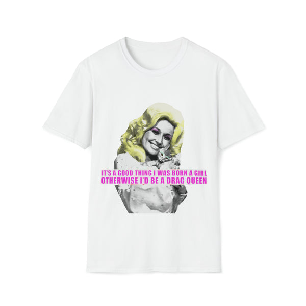 Dolly Parton - Its A Good Thing I Was Born A Girl - Unisex Softstyle T Shirt, Fan Art T Shirt, Graphic Printed, Streetwear, Music, Pop Culture, Stylish, Classic.