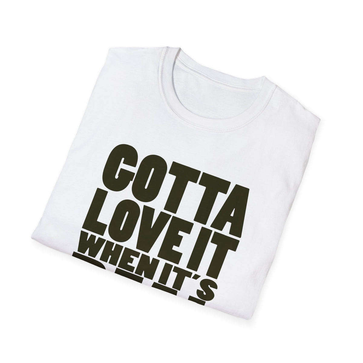 Gotta Love It When It's Real Like This - Unisex Softstyle T-Shirt, Street Style, Comfy Tee, dance Music, Unique Text, Slogan T shirt