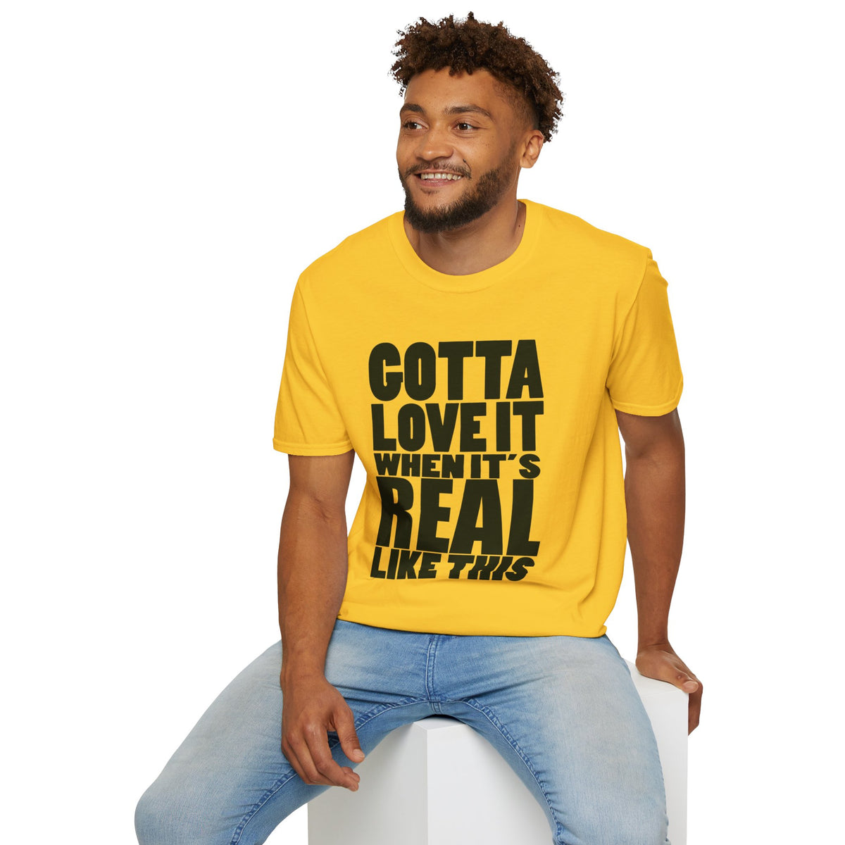 Gotta Love It When It's Real Like This - Unisex Softstyle T-Shirt, Street Style, Comfy Tee, dance Music, Unique Text, Slogan T shirt