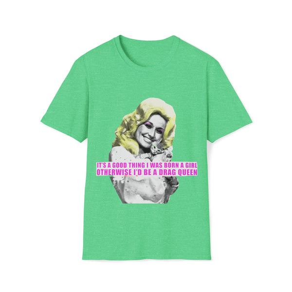 Dolly Parton - Its A Good Thing I Was Born A Girl - Unisex Softstyle T Shirt, Fan Art T Shirt, Graphic Printed, Streetwear, Music, Pop Culture, Stylish, Classic.