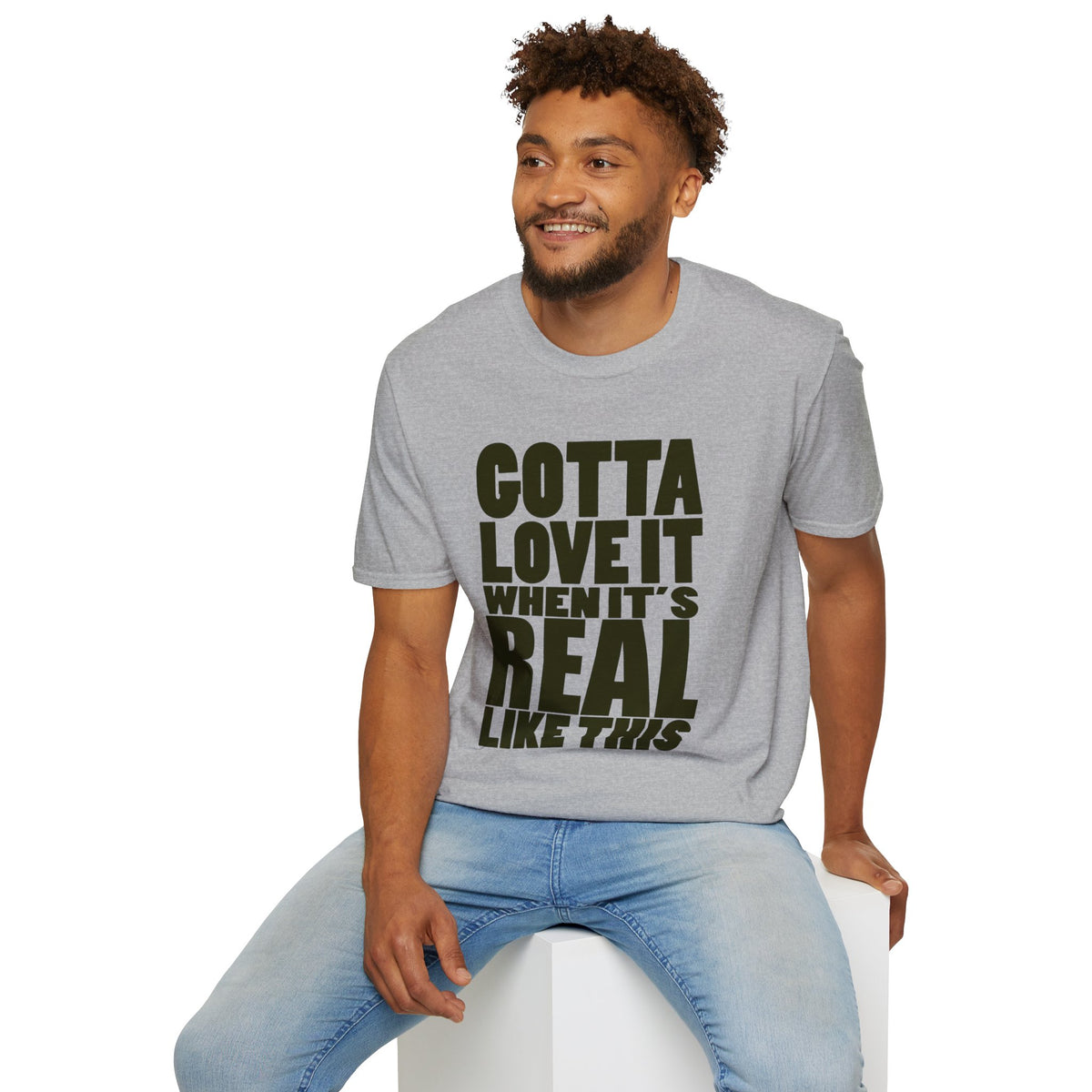 Gotta Love It When It's Real Like This - Unisex Softstyle T-Shirt, Street Style, Comfy Tee, dance Music, Unique Text, Slogan T shirt