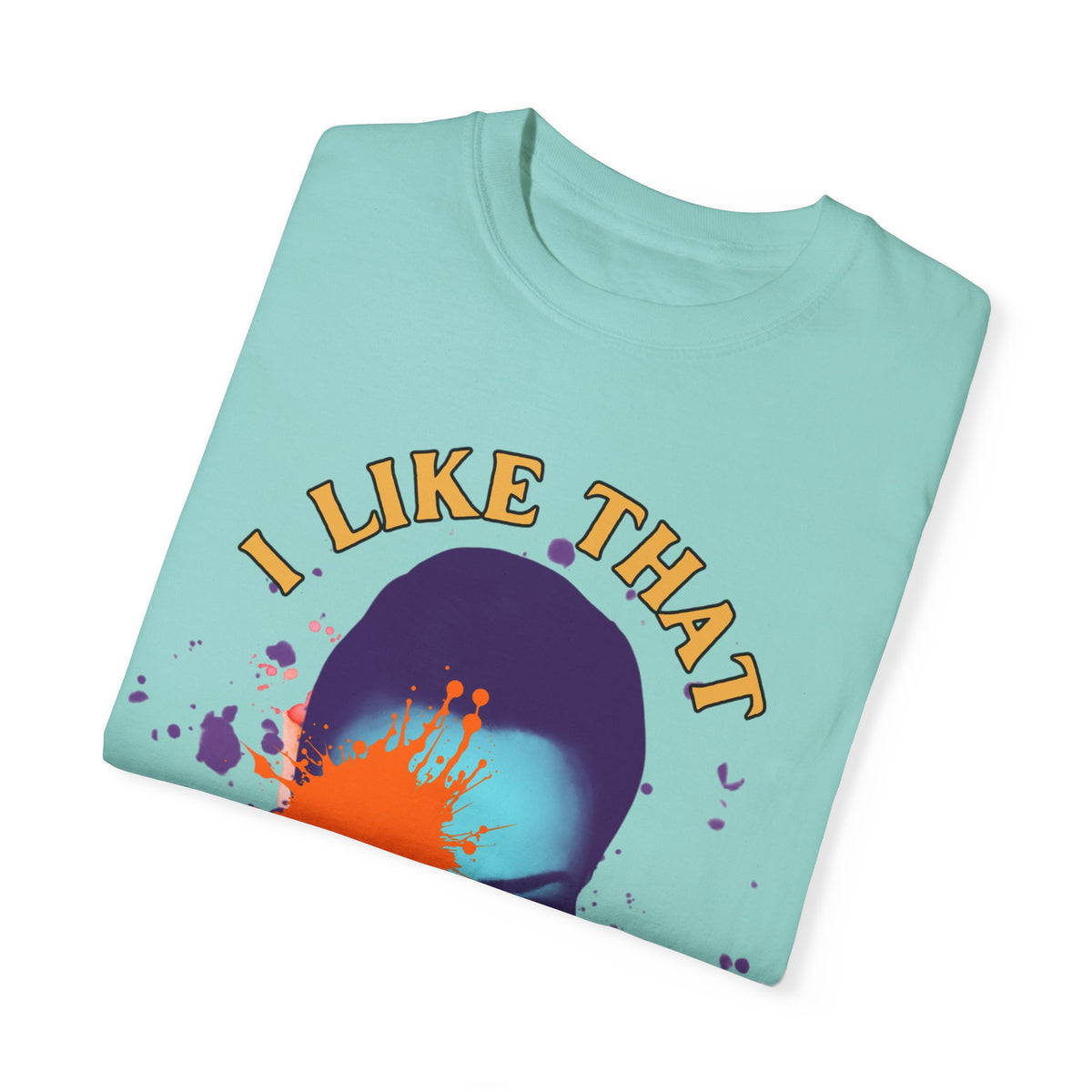 I Like That Luciana Unisex Garment-Dyed T-Shirt – Fun & Bold Statement Tee