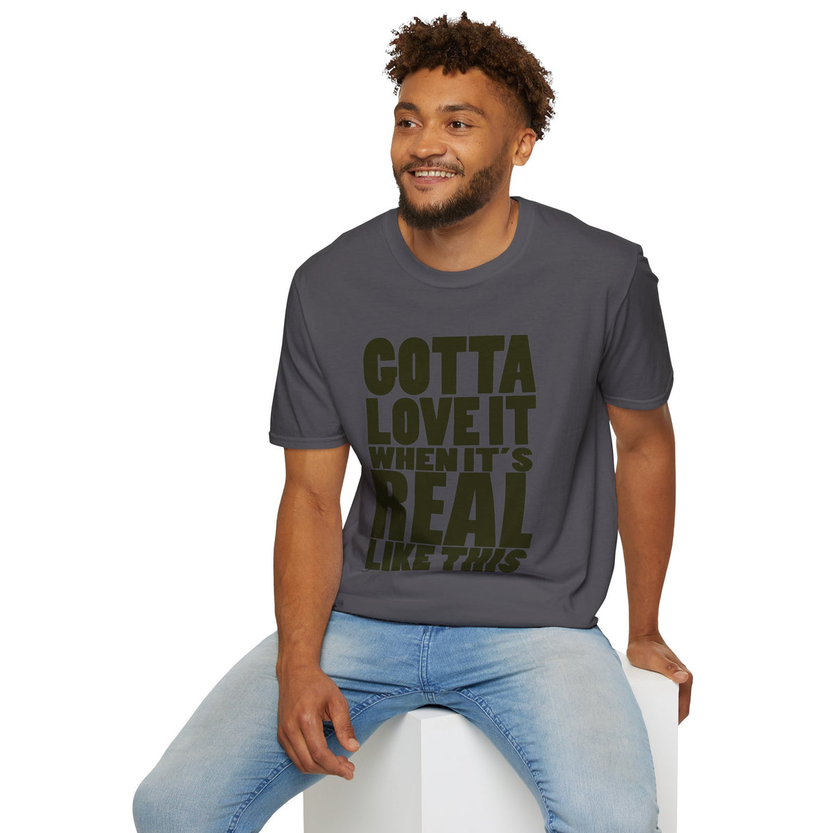 Gotta Love It When It's Real Like This - Unisex Softstyle T-Shirt, Street Style, Comfy Tee, dance Music, Unique Text, Slogan T shirt