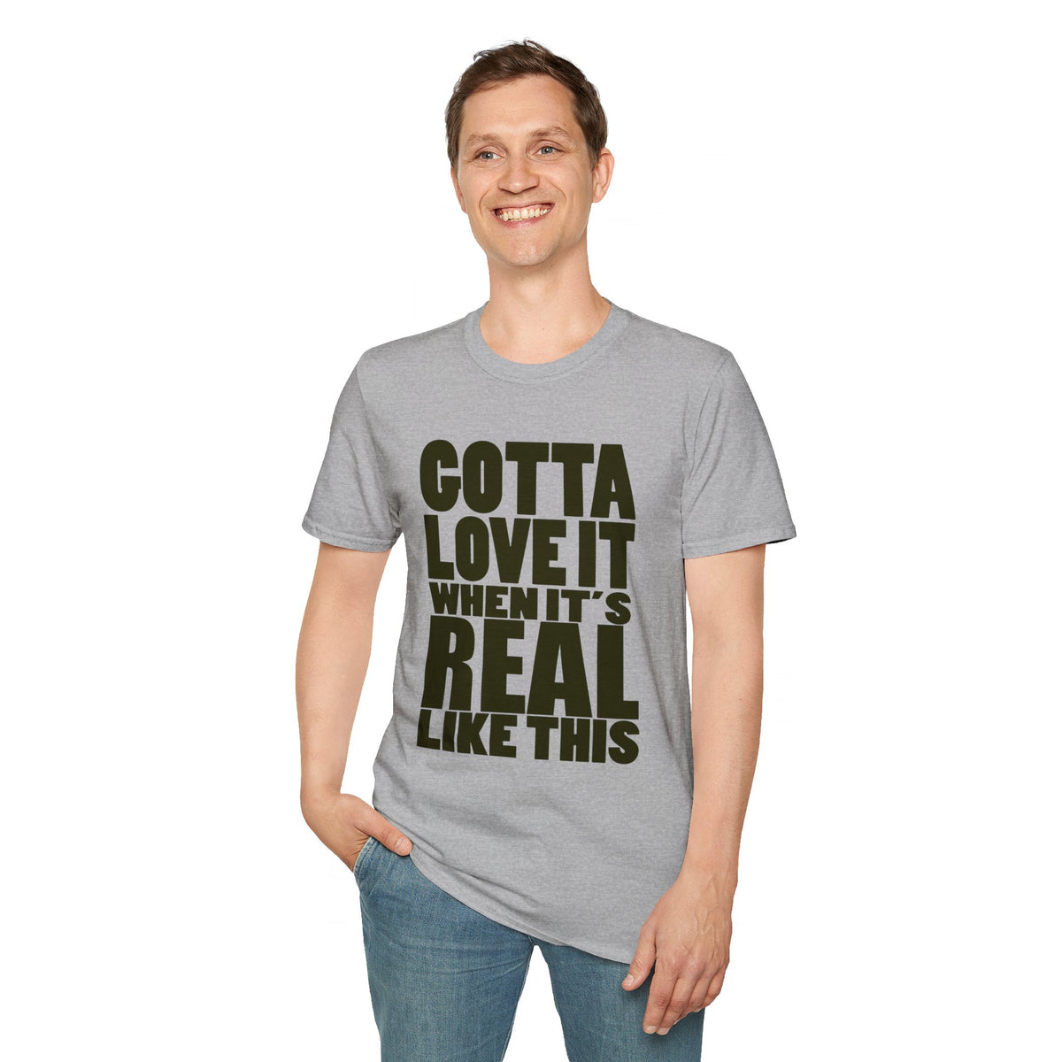 Gotta Love It When It's Real Like This - Unisex Softstyle T-Shirt, Street Style, Comfy Tee, dance Music, Unique Text, Slogan T shirt