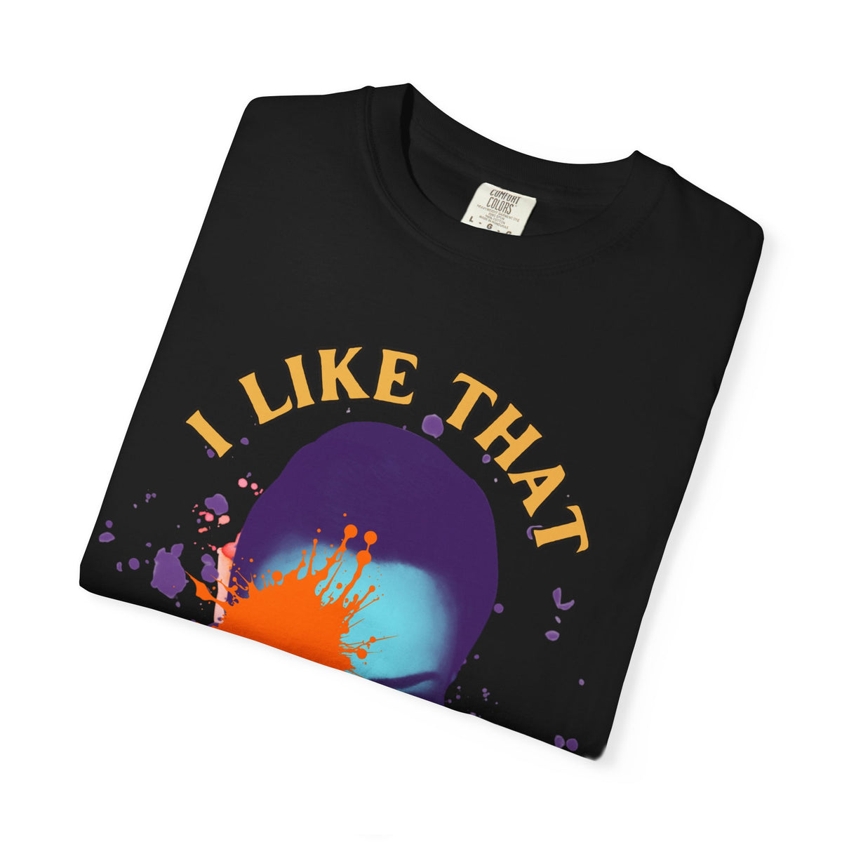 I Like That Luciana Unisex Garment-Dyed T-Shirt – Fun & Bold Statement Tee