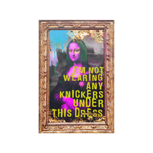 Mona Lisa 5 - Im Not Wearing Any Knickers Under This Dress - Satin Poster 210gsm, Modern, Trendy Pop Art Poster, Pop Culture, Unique,  Fun Mona Lisa Inspired Art Quotes, Gold.