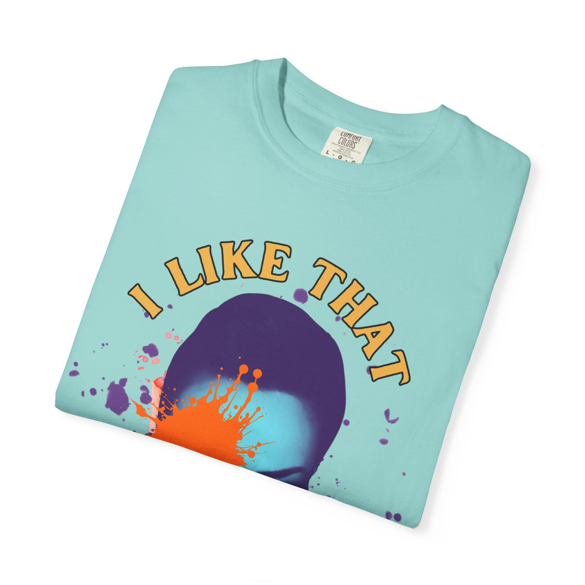 I Like That Luciana Unisex Garment-Dyed T-Shirt – Fun & Bold Statement Tee