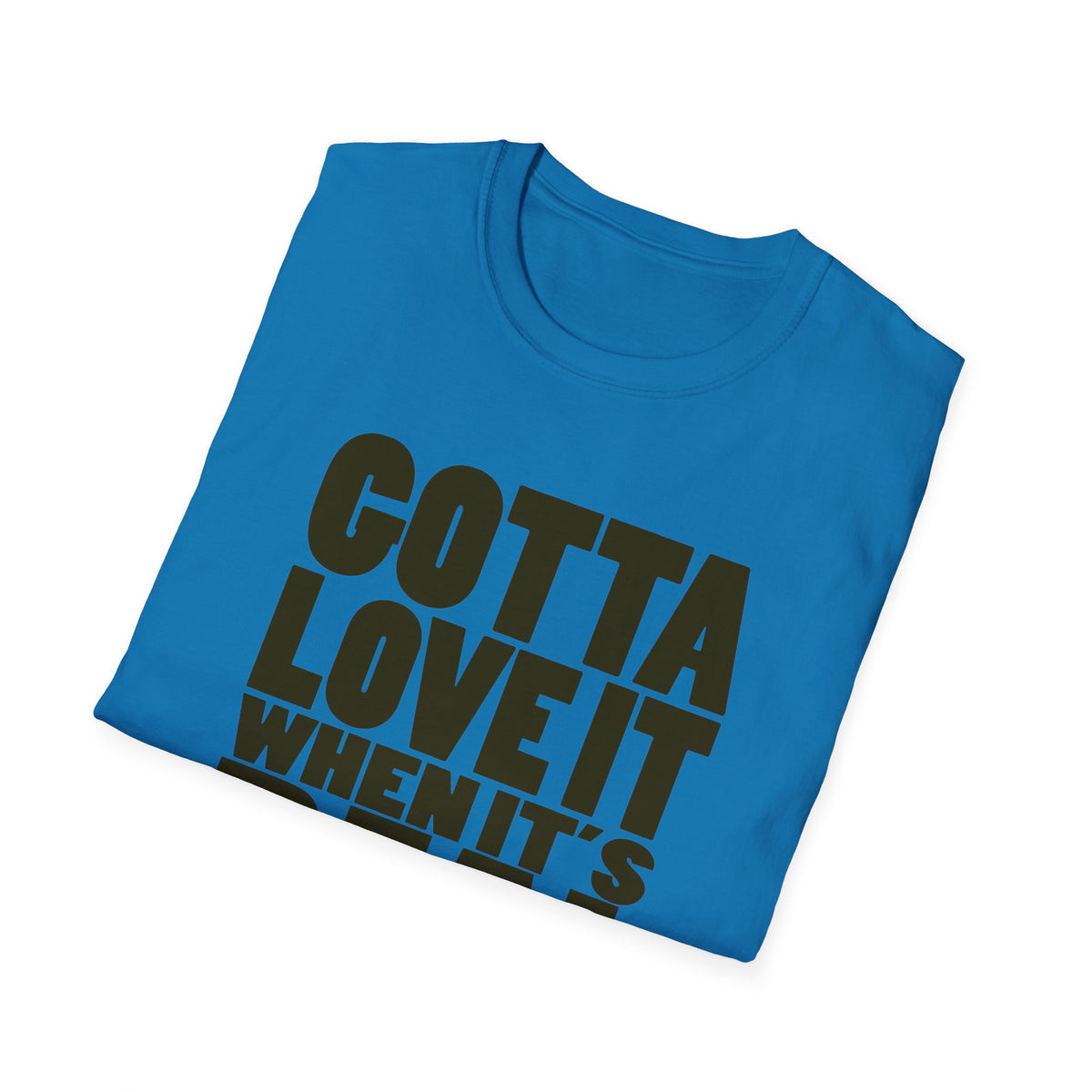 Gotta Love It When It's Real Like This - Unisex Softstyle T-Shirt, Street Style, Comfy Tee, dance Music, Unique Text, Slogan T shirt