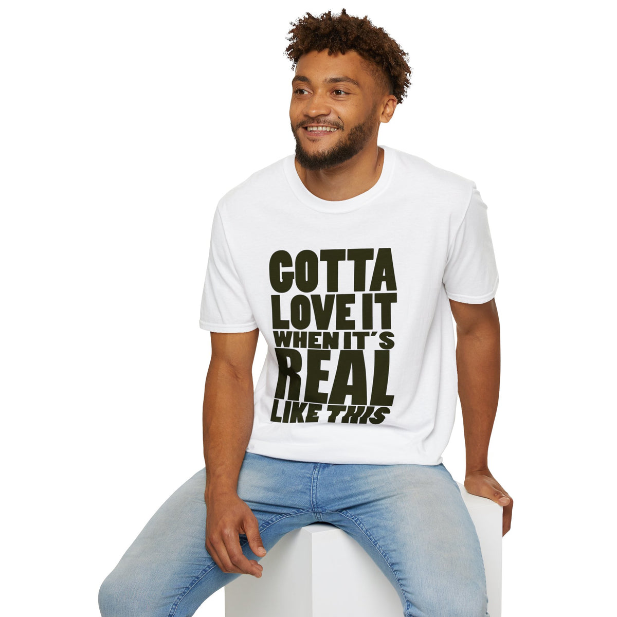 Gotta Love It When It's Real Like This - Unisex Softstyle T-Shirt, Street Style, Comfy Tee, dance Music, Unique Text, Slogan T shirt