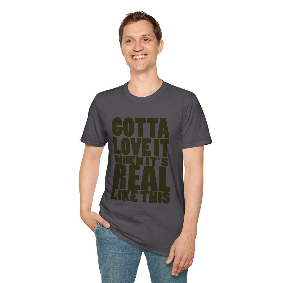 Gotta Love It When It's Real Like This - Unisex Softstyle T-Shirt, Street Style, Comfy Tee, dance Music, Unique Text, Slogan T shirt