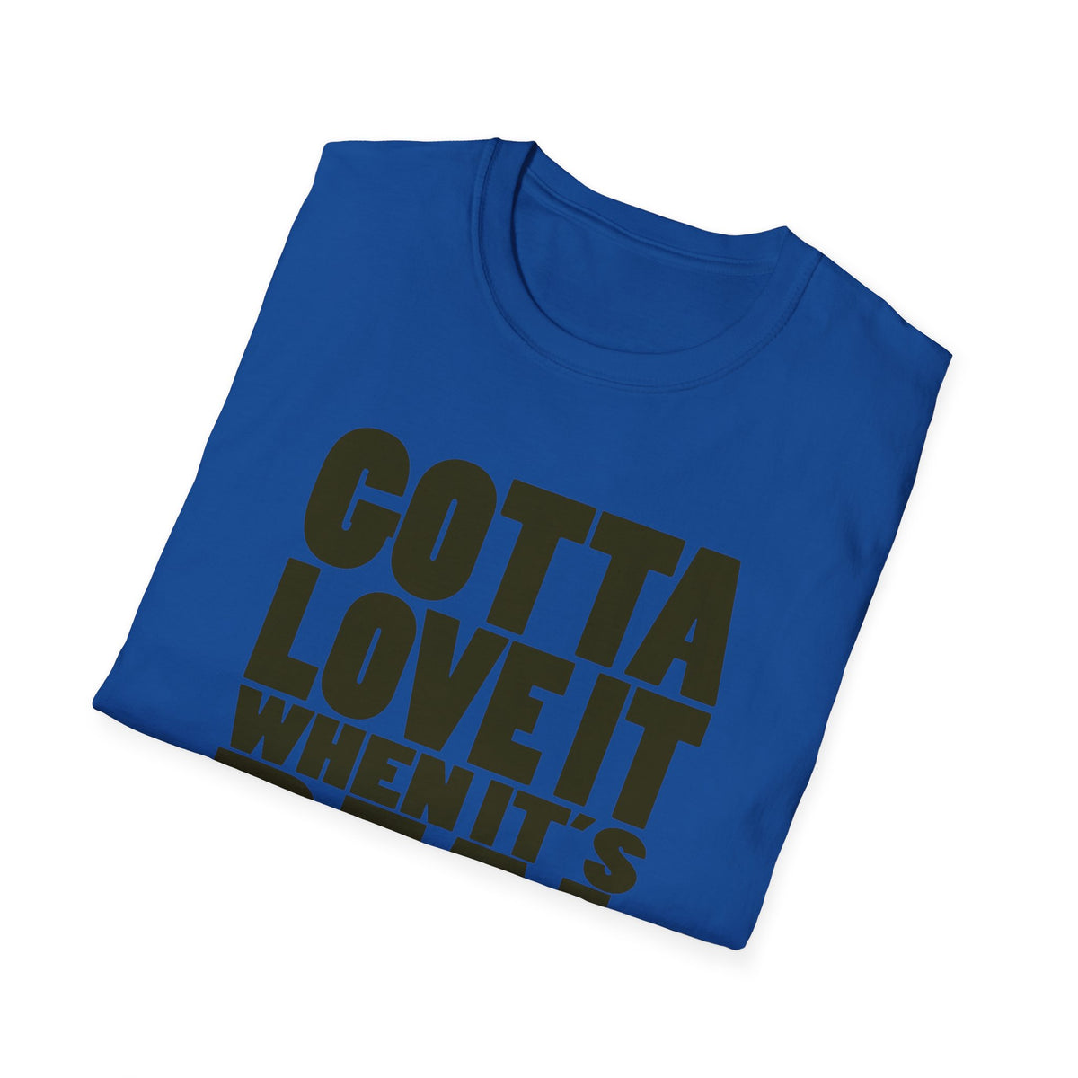 Gotta Love It When It's Real Like This - Unisex Softstyle T-Shirt, Street Style, Comfy Tee, dance Music, Unique Text, Slogan T shirt