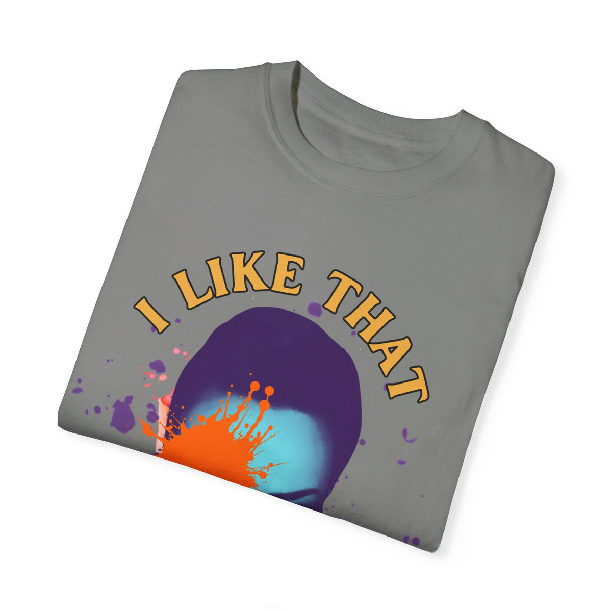 I Like That Luciana Unisex Garment-Dyed T-Shirt – Fun & Bold Statement Tee