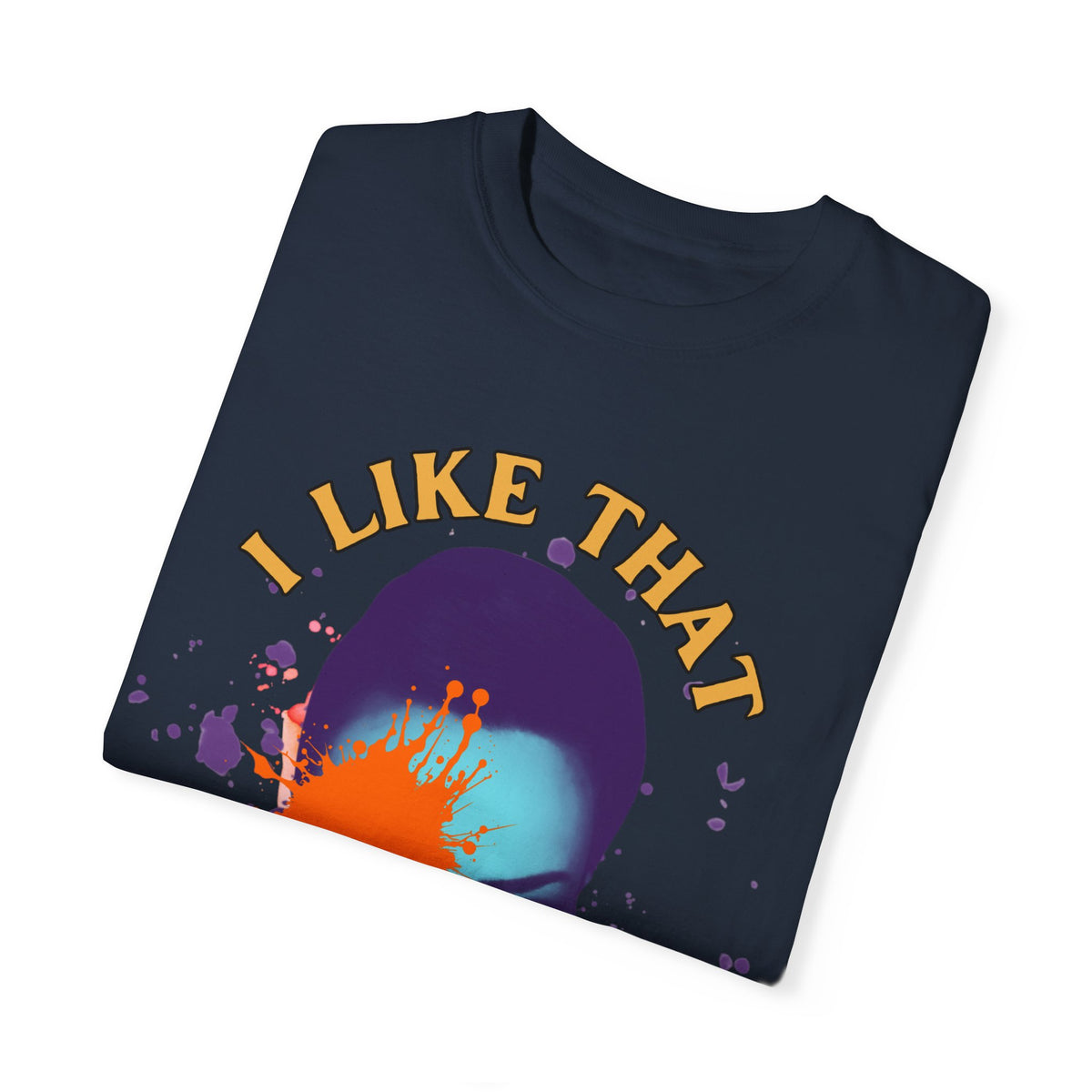 I Like That Luciana Unisex Garment-Dyed T-Shirt – Fun & Bold Statement Tee