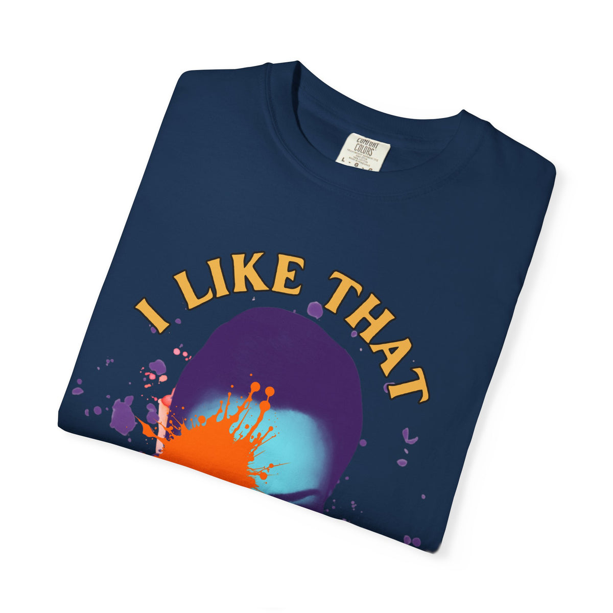 I Like That Luciana Unisex Garment-Dyed T-Shirt – Fun & Bold Statement Tee