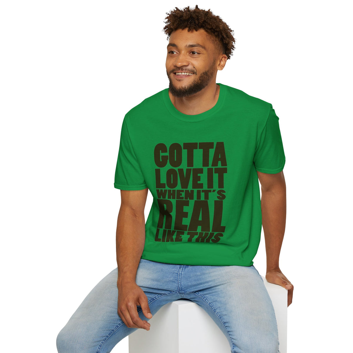 Gotta Love It When It's Real Like This - Unisex Softstyle T-Shirt, Street Style, Comfy Tee, dance Music, Unique Text, Slogan T shirt