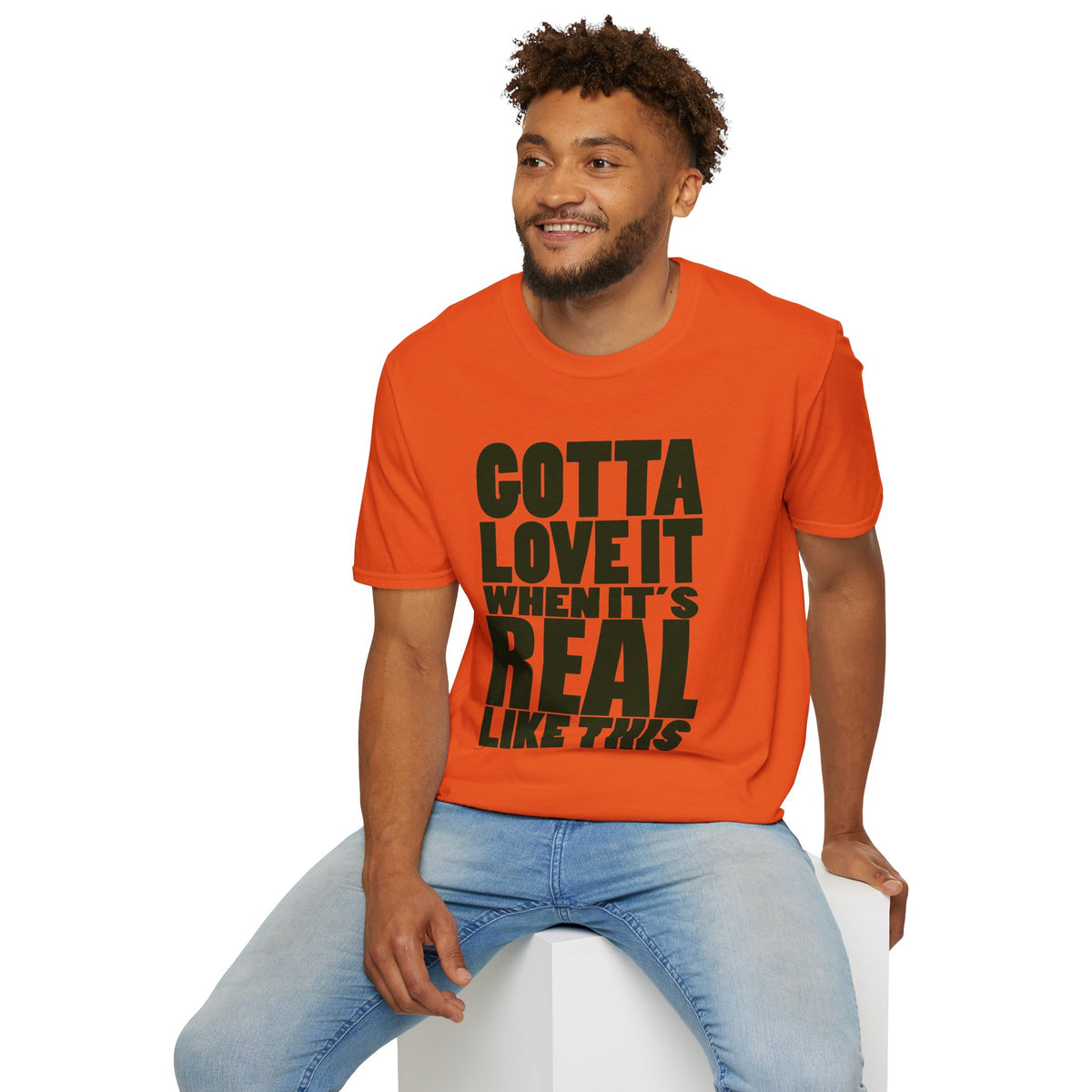 Gotta Love It When It's Real Like This - Unisex Softstyle T-Shirt, Street Style, Comfy Tee, dance Music, Unique Text, Slogan T shirt