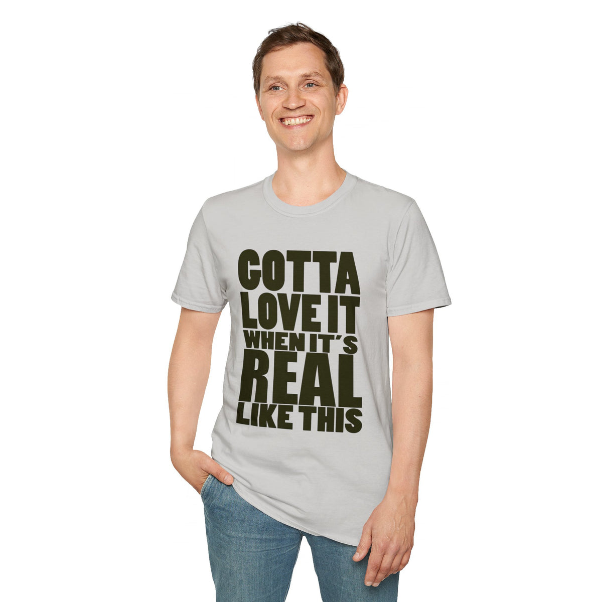 Gotta Love It When It's Real Like This - Unisex Softstyle T-Shirt, Street Style, Comfy Tee, dance Music, Unique Text, Slogan T shirt