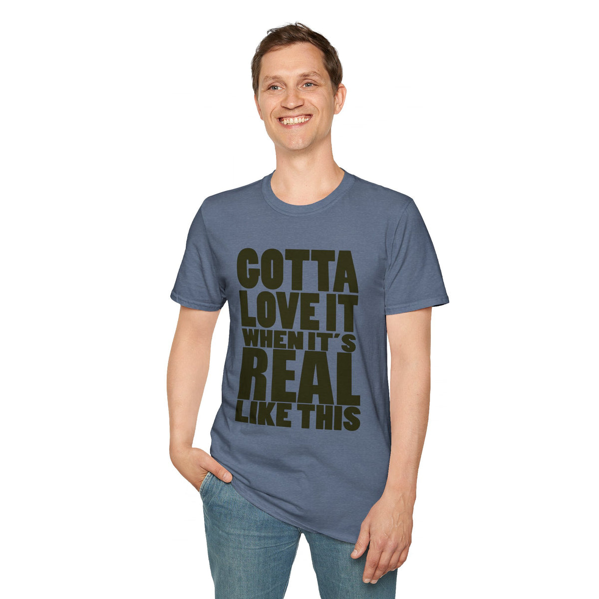 Gotta Love It When It's Real Like This - Unisex Softstyle T-Shirt, Street Style, Comfy Tee, dance Music, Unique Text, Slogan T shirt