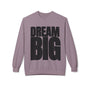 Dream Big Fleece Crewneck Sweatshirt - Unisex Inspirational Apparel