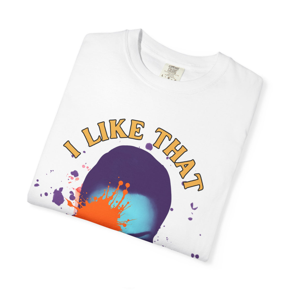 I Like That Luciana Unisex Garment-Dyed T-Shirt – Fun & Bold Statement Tee