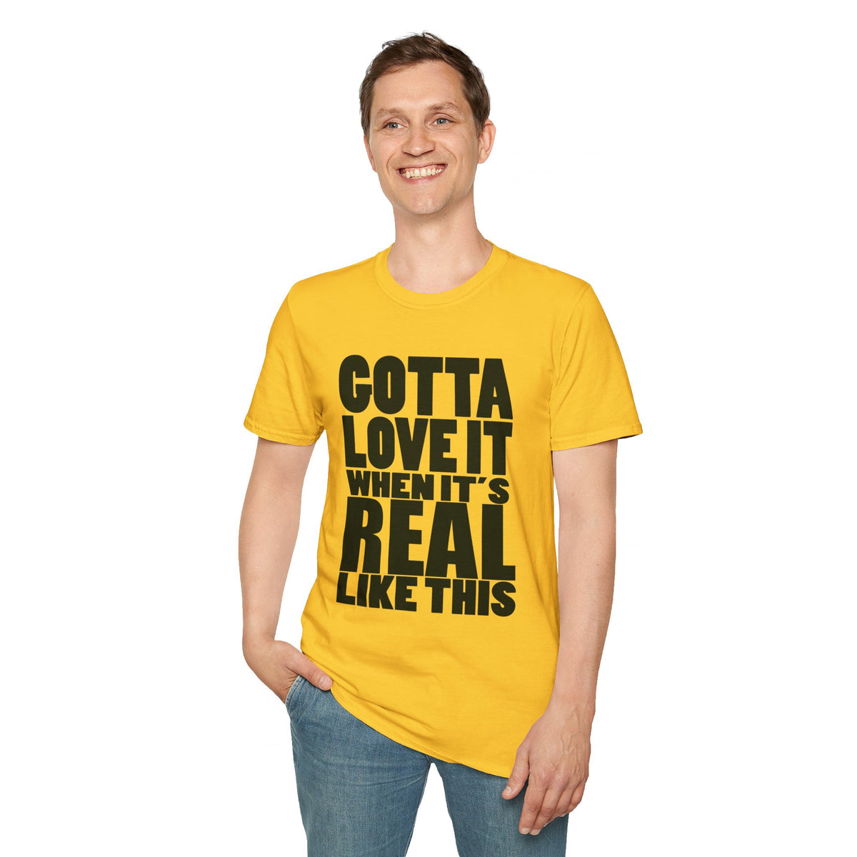 Gotta Love It When It's Real Like This - Unisex Softstyle T-Shirt, Street Style, Comfy Tee, dance Music, Unique Text, Slogan T shirt