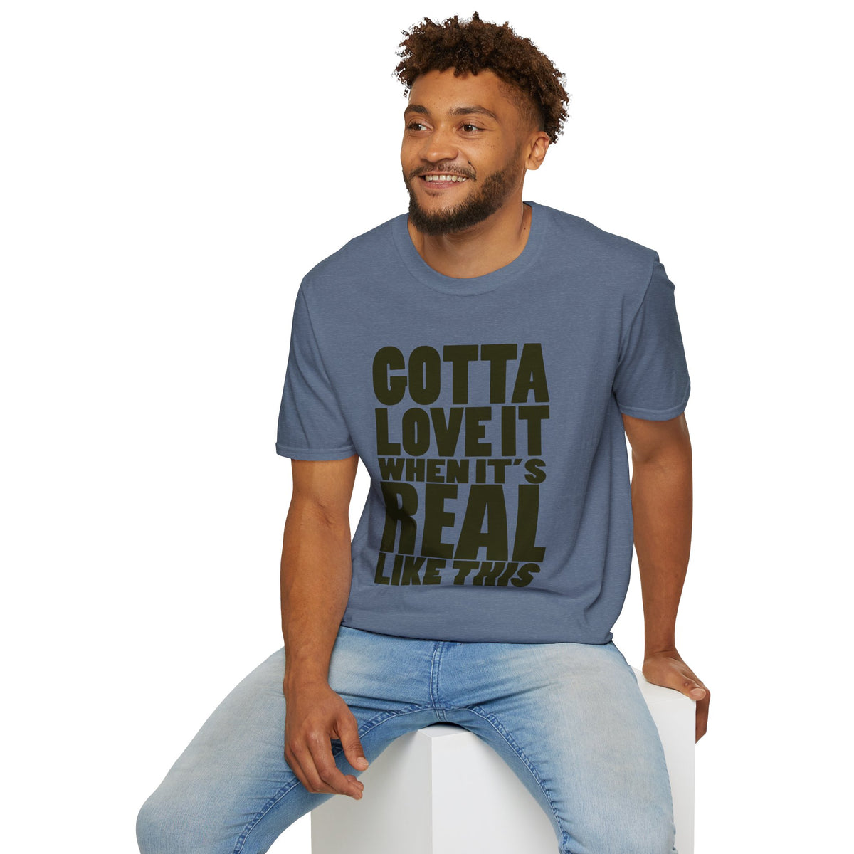 Gotta Love It When It's Real Like This - Unisex Softstyle T-Shirt, Street Style, Comfy Tee, dance Music, Unique Text, Slogan T shirt