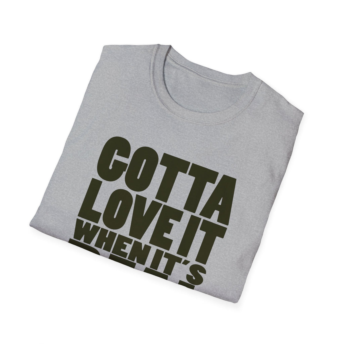 Gotta Love It When It's Real Like This - Unisex Softstyle T-Shirt, Street Style, Comfy Tee, dance Music, Unique Text, Slogan T shirt