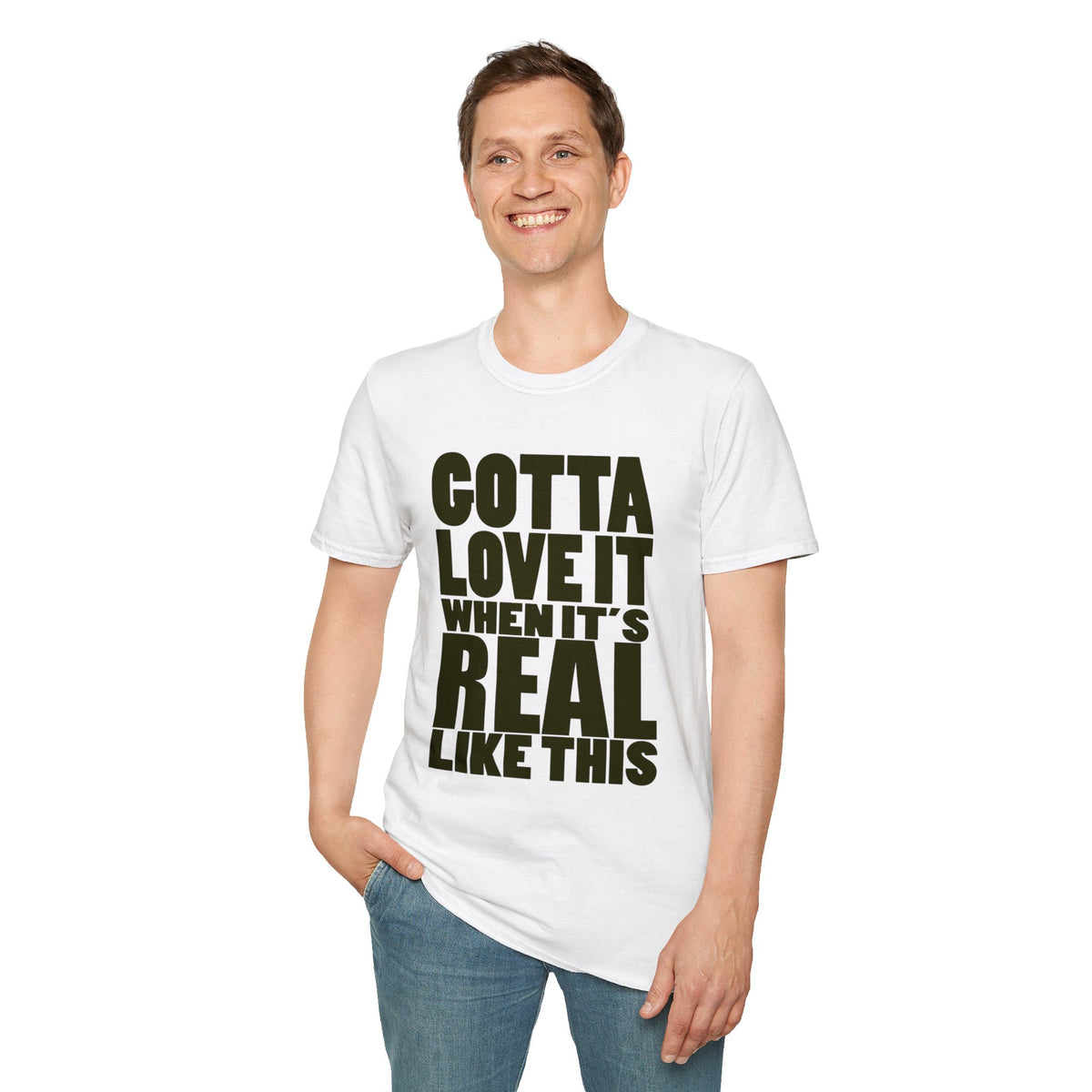 Gotta Love It When It's Real Like This - Unisex Softstyle T-Shirt, Street Style, Comfy Tee, dance Music, Unique Text, Slogan T shirt