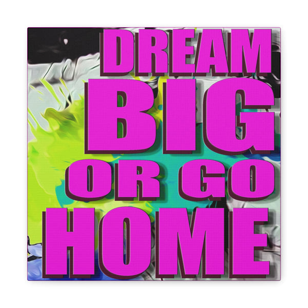 Dream Big Or Go Home - Canvas Gallery Wrap, Modern, Trendy Pop Art, Pop Culture, Pink, Green, Abstract Art, Quotes, Mottos. Cool, Fun Sayings. Chic & Modern Wall Decor