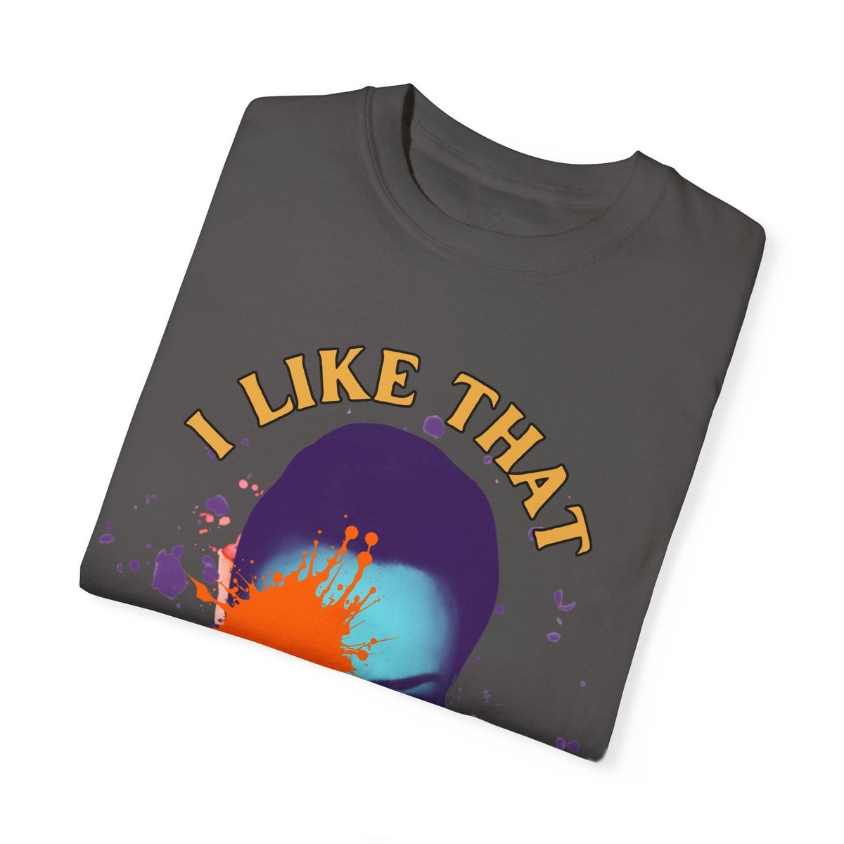 I Like That Luciana Unisex Garment-Dyed T-Shirt – Fun & Bold Statement Tee